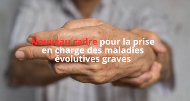 Nouveau cadre pour la prise en charge des maladies évolutives graves